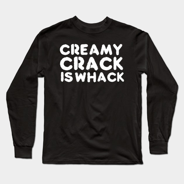 creamy crack is whack Long Sleeve T-Shirt by God Given apparel